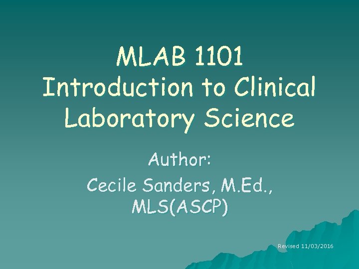 MLAB 1101 Introduction to Clinical Laboratory Science Author: Cecile Sanders, M. Ed. , MLS(ASCP)