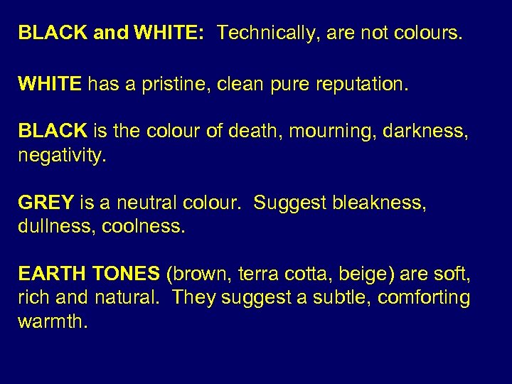 BLACK and WHITE: Technically, are not colours. WHITE has a pristine, clean pure reputation.
