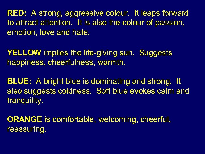 RED: A strong, aggressive colour. It leaps forward to attract attention. It is also