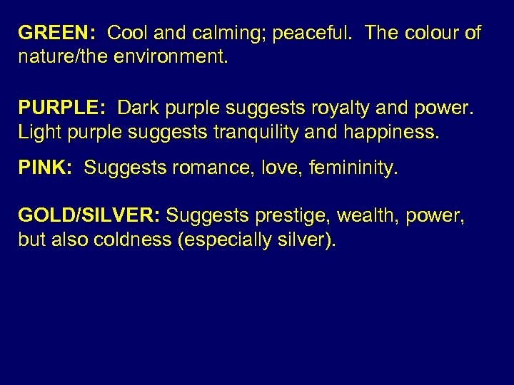 GREEN: Cool and calming; peaceful. The colour of nature/the environment. PURPLE: Dark purple suggests