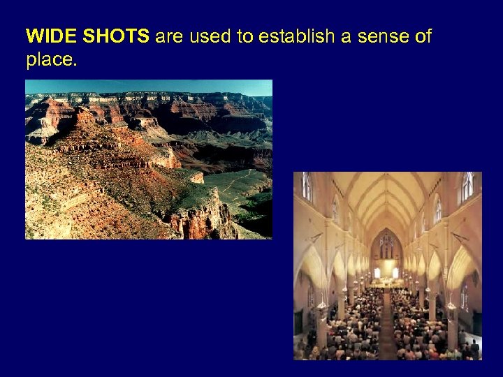 WIDE SHOTS are used to establish a sense of place. 