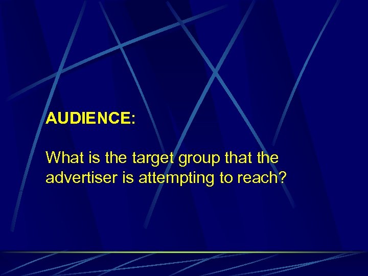 AUDIENCE: What is the target group that the advertiser is attempting to reach? 