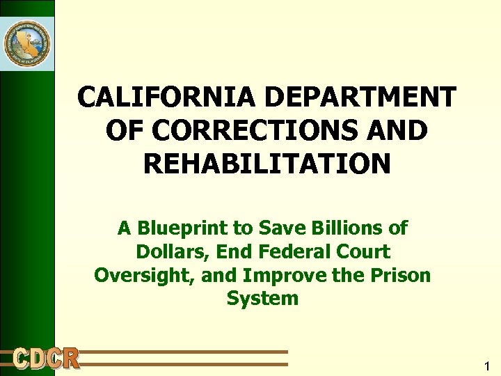 CALIFORNIA DEPARTMENT OF CORRECTIONS AND REHABILITATION A Blueprint to Save Billions of Dollars, End