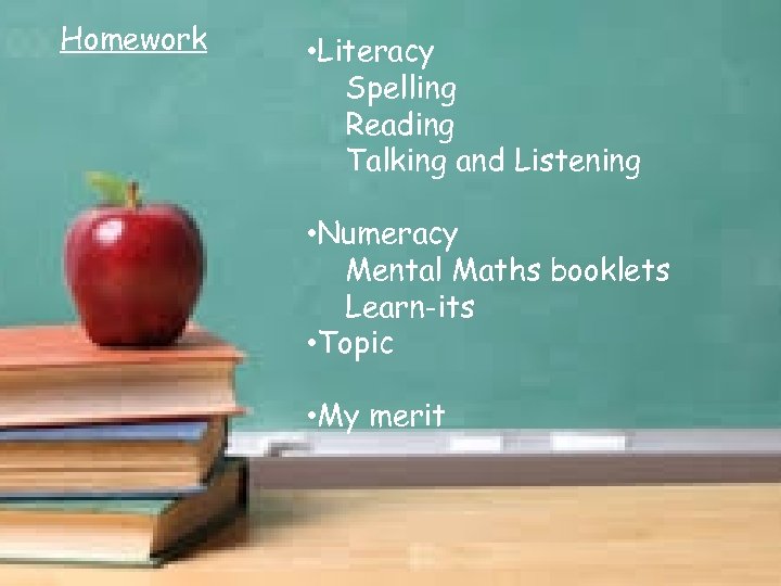 Homework • Literacy Spelling Reading Talking and Listening • Numeracy Mental Maths booklets Learn-its