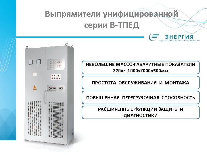 Выпрямители унифицированной серии В-ТПЕД НЕБОЛЬШИЕ МАССО-ГАБАРИТНЫЕ ПОКАЗАТЕЛИ 270 кг 1000 х2000 х500 мм ПРОСТОТА