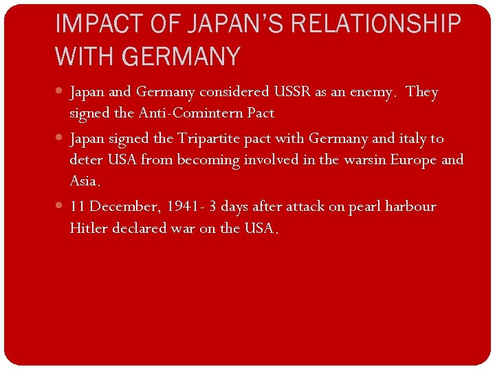 IMPACT OF JAPAN’S RELATIONSHIP WITH GERMANY Japan and Germany considered USSR as an enemy.