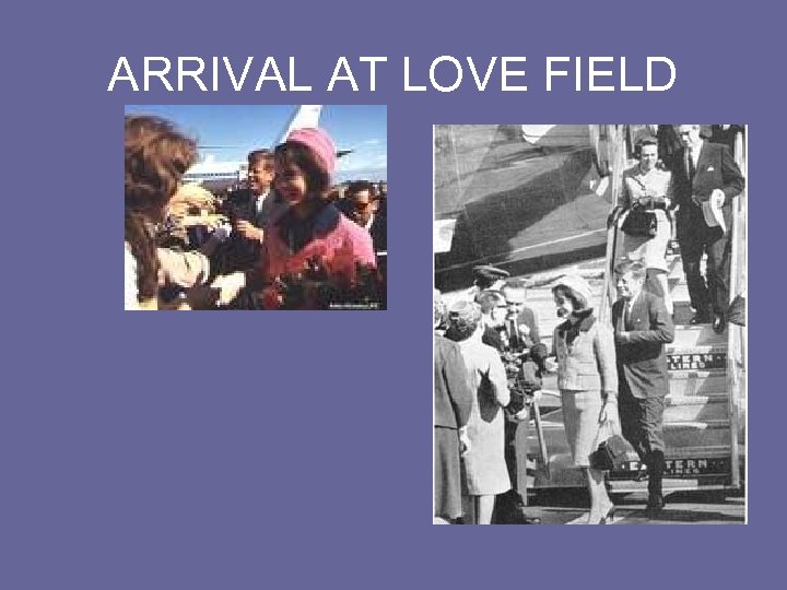 ARRIVAL AT LOVE FIELD 