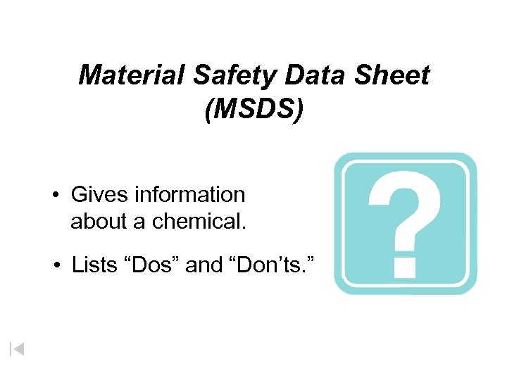 Material Safety Data Sheet (MSDS) • Gives information about a chemical. • Lists “Dos”