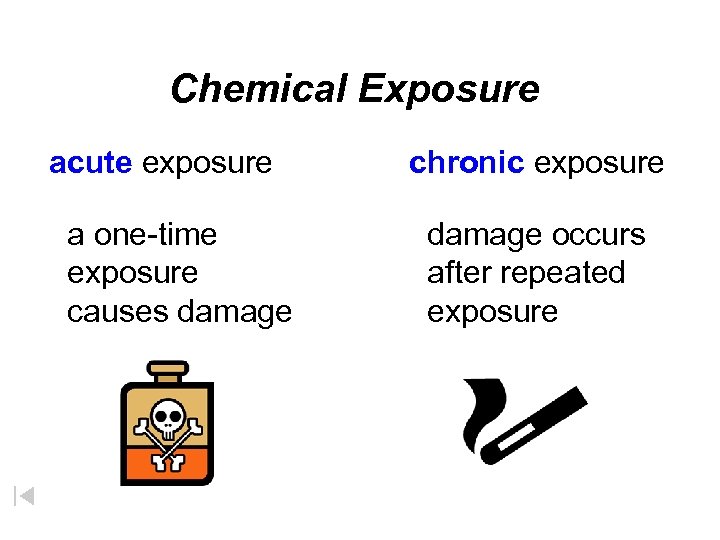 Chemical Exposure acute exposure a one-time exposure causes damage chronic exposure damage occurs after