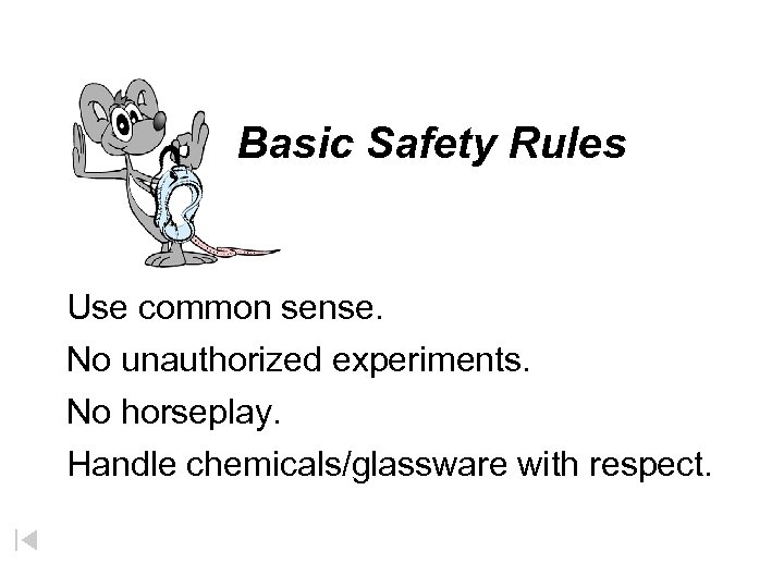 Basic Safety Rules Use common sense. No unauthorized experiments. No horseplay. Handle chemicals/glassware with