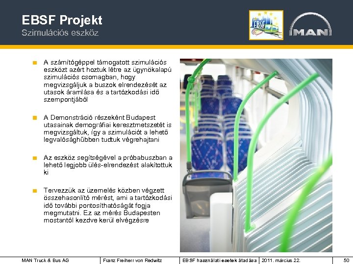 EBSF Projekt Szimulációs eszköz A számítógéppel támogatott szimulációs eszközt azért hoztuk létre az ügynökalapú