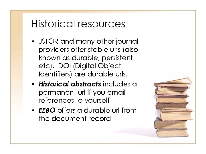 Historical resources • JSTOR and many other journal providers offer stable urls (also known