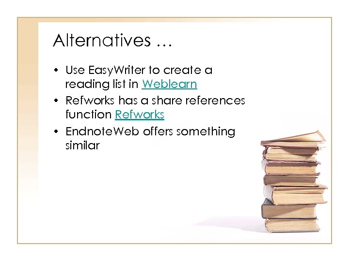 Alternatives … • Use Easy. Writer to create a reading list in Weblearn •