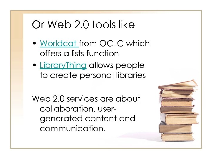 Or Web 2. 0 tools like • Worldcat from OCLC which offers a lists