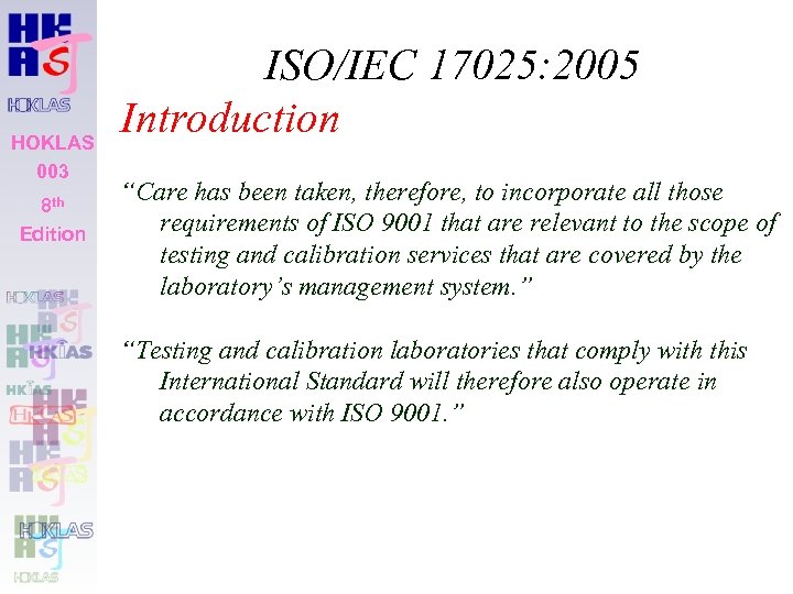 HOKLAS 003 8 th Edition ISO/IEC 17025: 2005 Introduction “Care has been taken, therefore,
