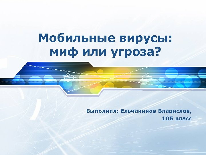 Мобильные вирусы: миф или угроза? Выполнил: Ельчанинов Владислав, 10 Б класс 