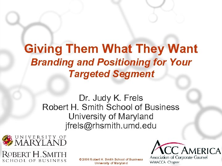 Giving Them What They Want Branding and Positioning for Your Targeted Segment Dr. Judy