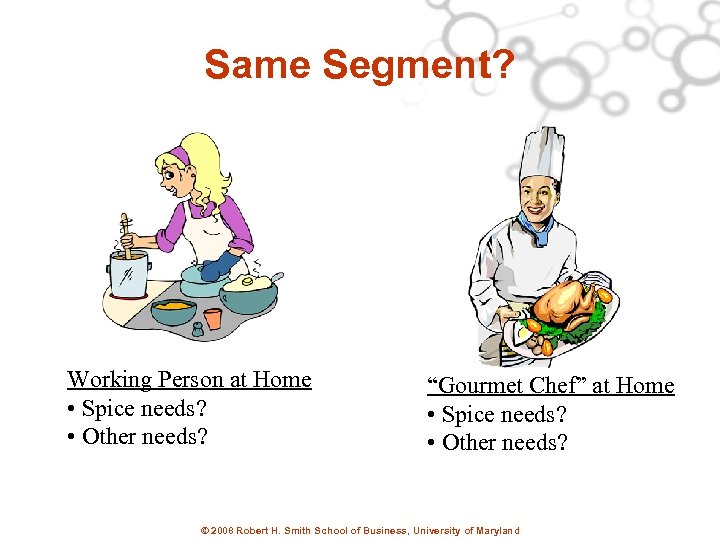 Same Segment? Working Person at Home • Spice needs? • Other needs? “Gourmet Chef”