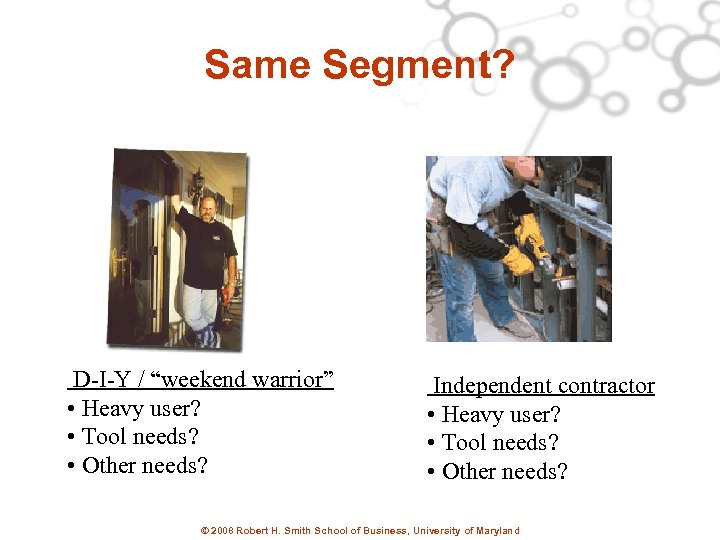 Same Segment? D-I-Y / “weekend warrior” • Heavy user? • Tool needs? • Other