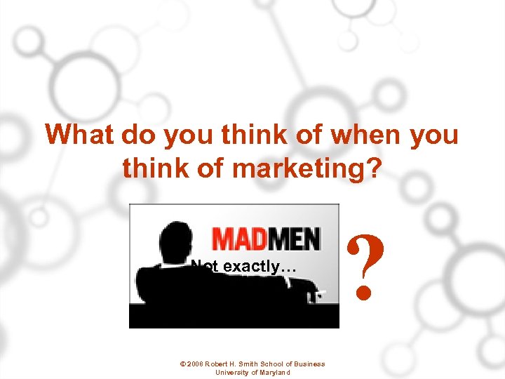 What do you think of when you think of marketing? Not exactly… © 2008