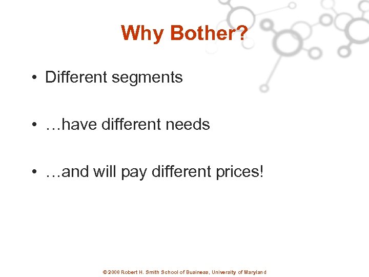 Why Bother? • Different segments • …have different needs • …and will pay different