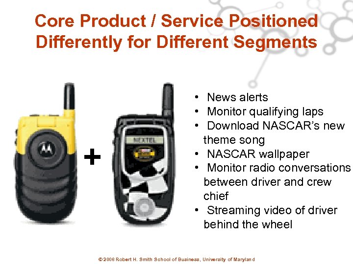 Core Product / Service Positioned Differently for Different Segments + • News alerts •