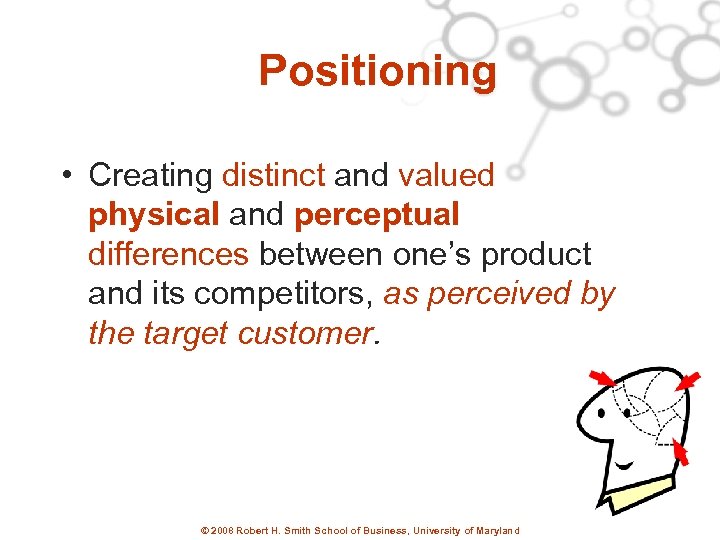 Positioning • Creating distinct and valued physical and perceptual differences between one’s product and