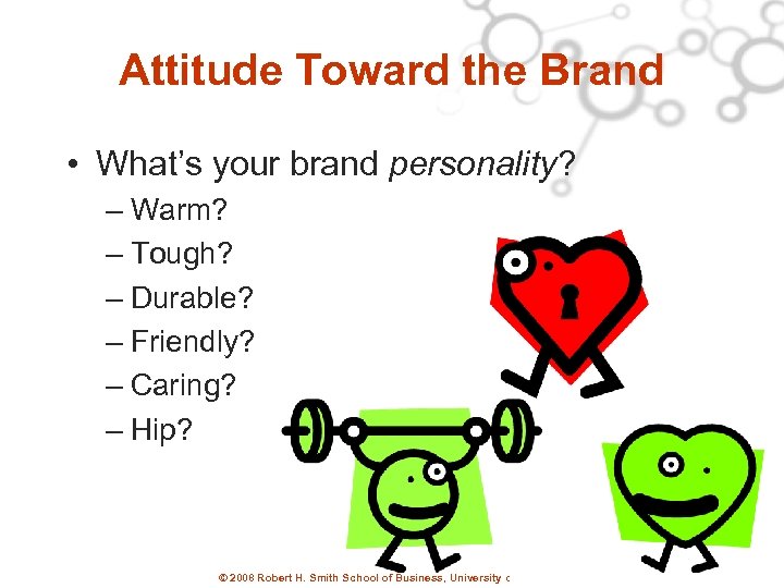 Attitude Toward the Brand • What’s your brand personality? – Warm? – Tough? –