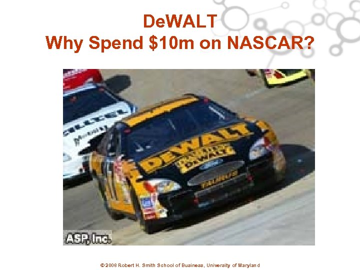De. WALT Why Spend $10 m on NASCAR? © 2008 Robert H. Smith School