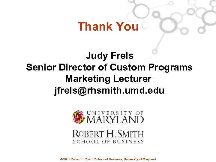 Thank You Judy Frels Senior Director of Custom Programs Marketing Lecturer jfrels@rhsmith. umd. edu
