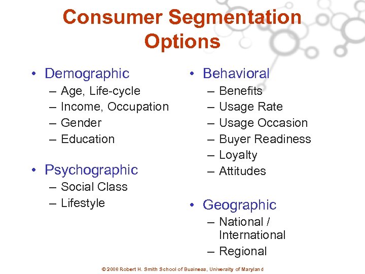 Consumer Segmentation Options • Demographic – – Age, Life-cycle Income, Occupation Gender Education •
