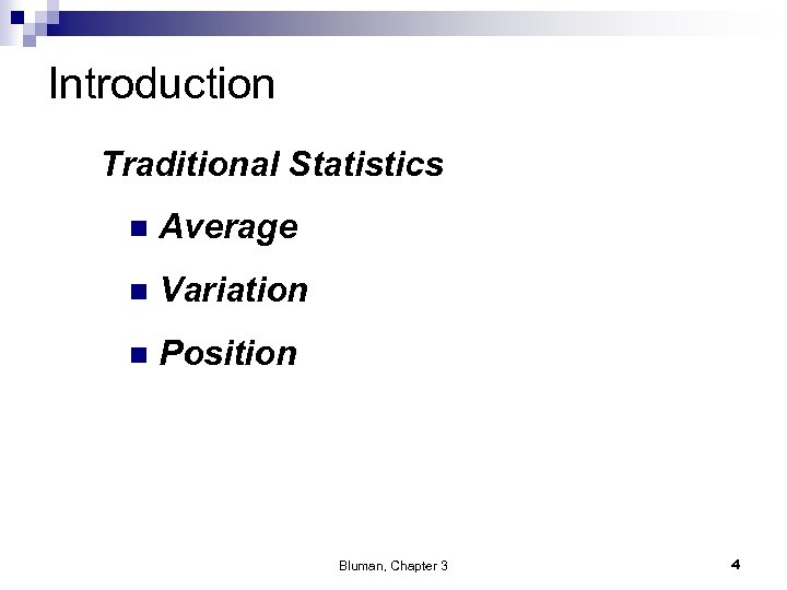 Introduction Traditional Statistics n Average n Variation n Position Bluman, Chapter 3 4 