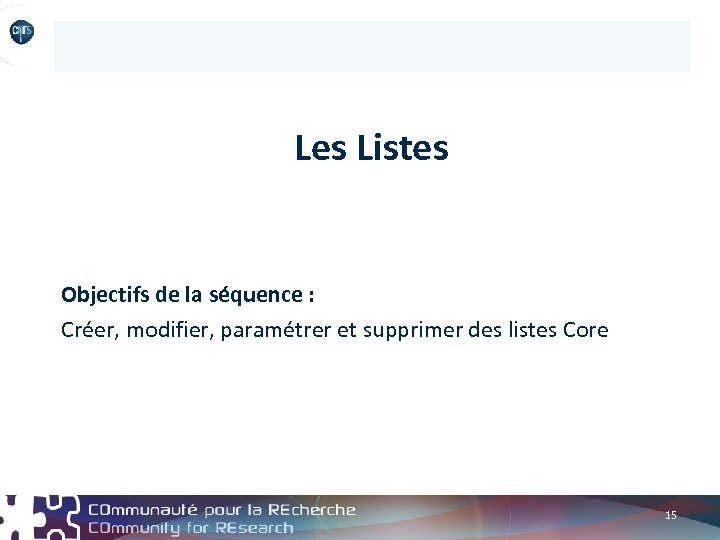 Les Listes Objectifs de la séquence : Créer, modifier, paramétrer et supprimer des listes