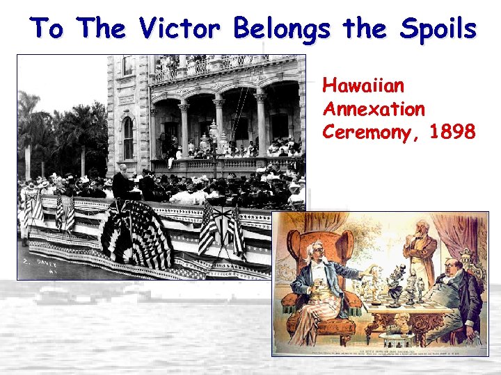To The Victor Belongs the Spoils Hawaiian Annexation Ceremony, 1898 