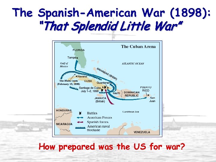 The Spanish-American War (1898): “That Splendid Little War” How prepared was the US for