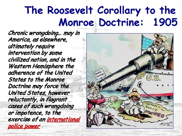 The Roosevelt Corollary to the Monroe Doctrine: 1905 Chronic wrongdoing… may in America, as
