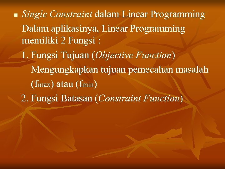 n Single Constraint dalam Linear Programming Dalam aplikasinya, Linear Programming memiliki 2 Fungsi :