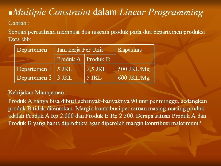 Multiple Constraint dalam Linear Programming n Contoh : Sebuah perusahaan membuat dua macam produk