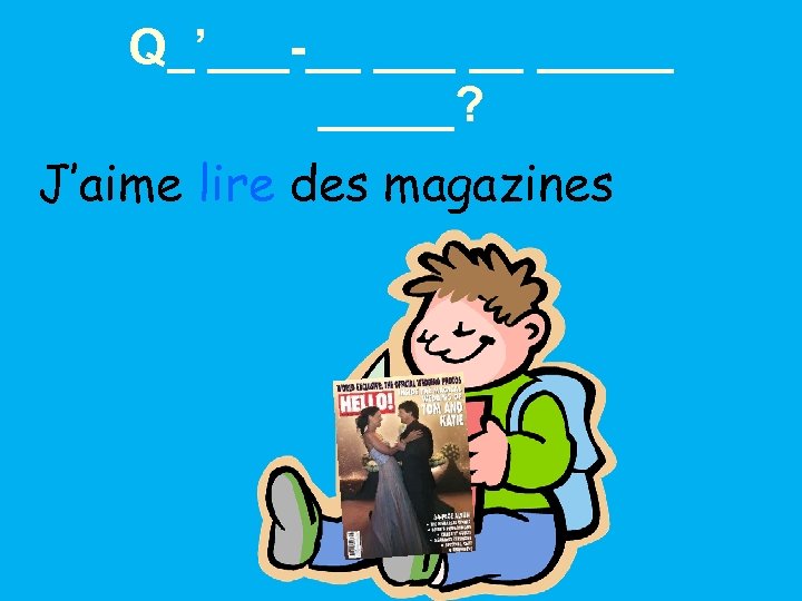 Q_’___-__ __ _____? J’aime lire des magazines 