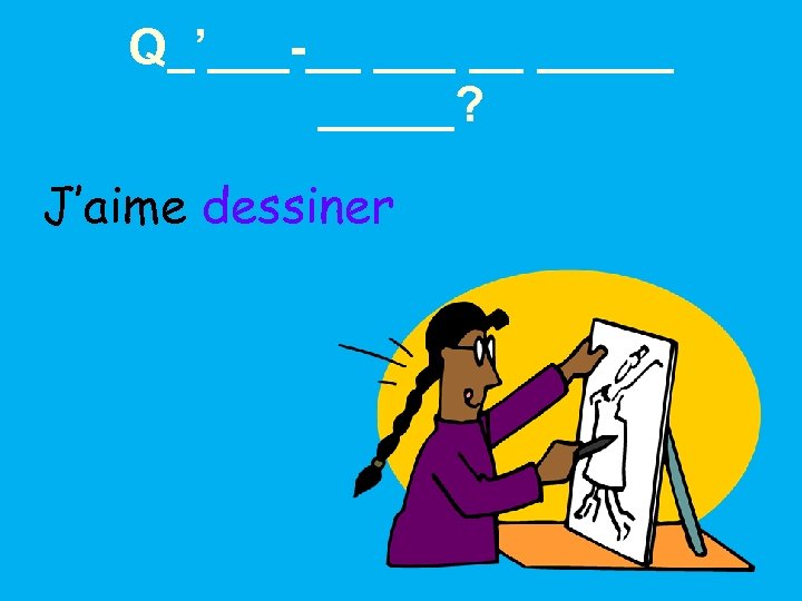 Q_’___-__ __ _____? J’aime dessiner 