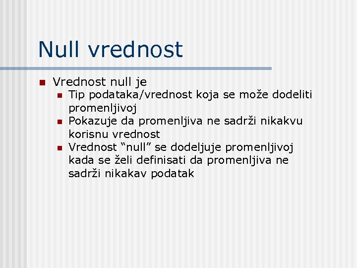 Null vrednost n Vrednost null je n n n Tip podataka/vrednost koja se može