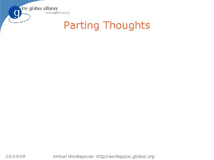 Parting Thoughts 05/14/08 Virtual Workspaces: http//workspace. globus. org 