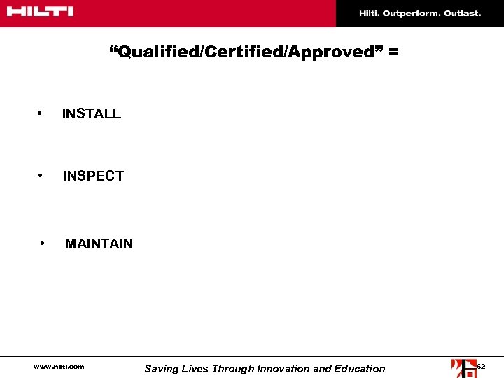 “Qualified/Certified/Approved” = • INSTALL • INSPECT • MAINTAIN www. hilti. com Saving Lives Through