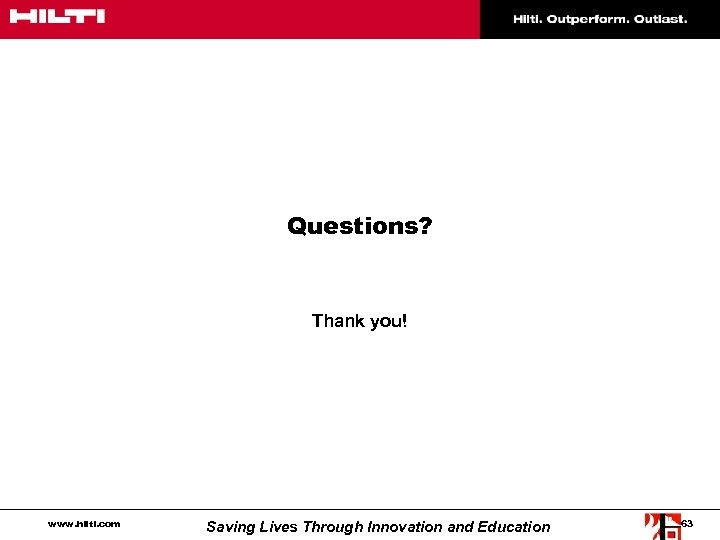 Questions? Thank you! www. hilti. com Saving Lives Through Innovation and Education 63 