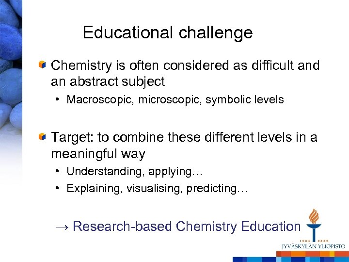 Educational challenge Chemistry is often considered as difficult and an abstract subject • Macroscopic,