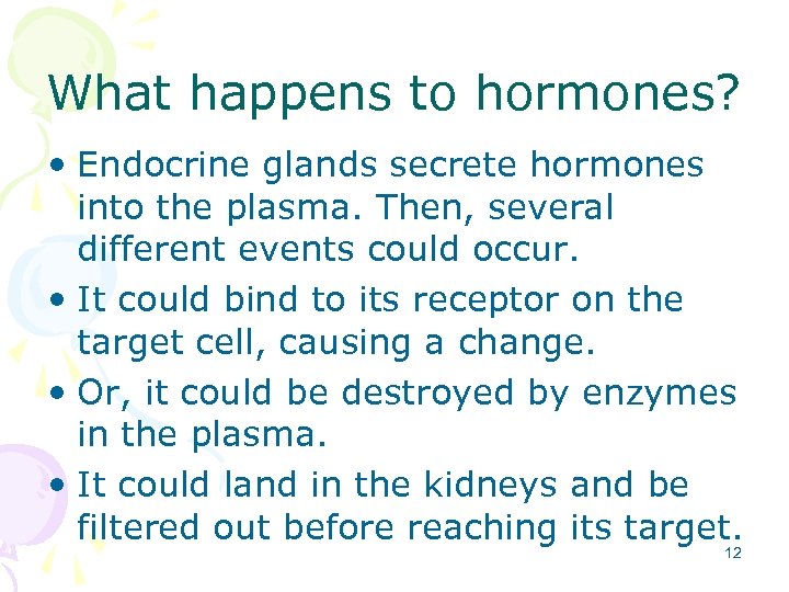 What happens to hormones? • Endocrine glands secrete hormones into the plasma. Then, several