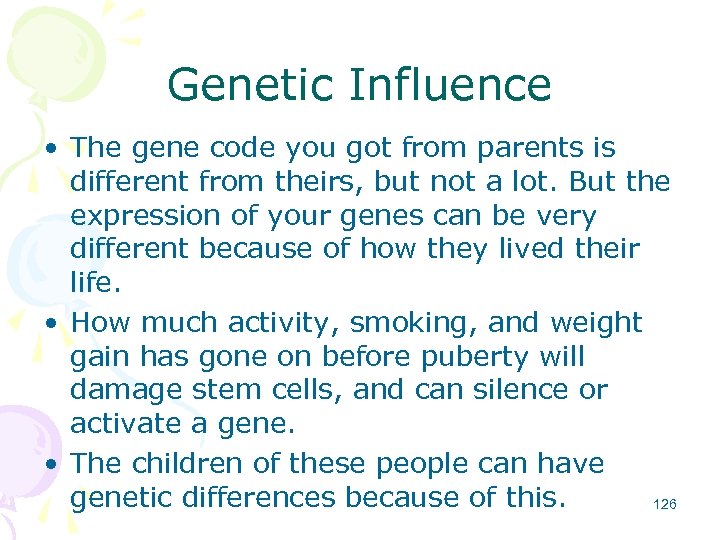 Genetic Influence • The gene code you got from parents is different from theirs,