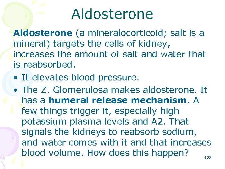 Aldosterone (a mineralocorticoid; salt is a mineral) targets the cells of kidney, increases the