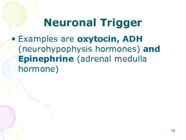 Neuronal Trigger • Examples are oxytocin, ADH (neurohypophysis hormones) and Epinephrine (adrenal medulla hormone)