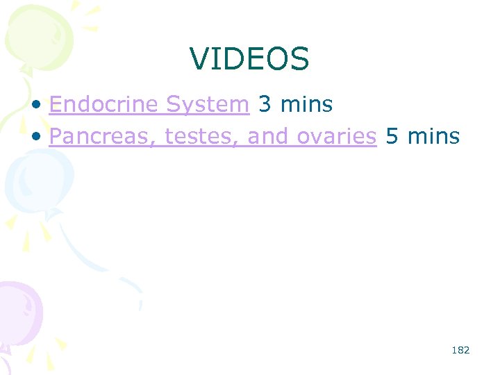 VIDEOS • Endocrine System 3 mins • Pancreas, testes, and ovaries 5 mins 182